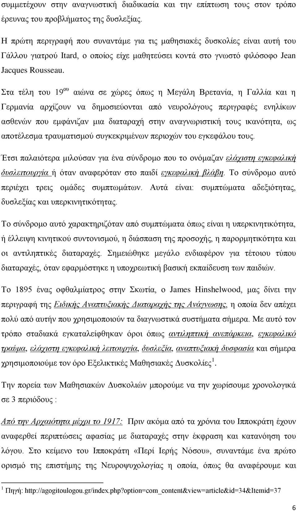 Στα τέλη του 19 ου αιώνα σε χώρες όπως η Μεγάλη Βρετανία, η Γαλλία και η Γερμανία αρχίζουν να δημοσιεύονται από νευρολόγους περιγραφές ενηλίκων ασθενών που εμφάνιζαν μια διαταραχή στην αναγνωριστική