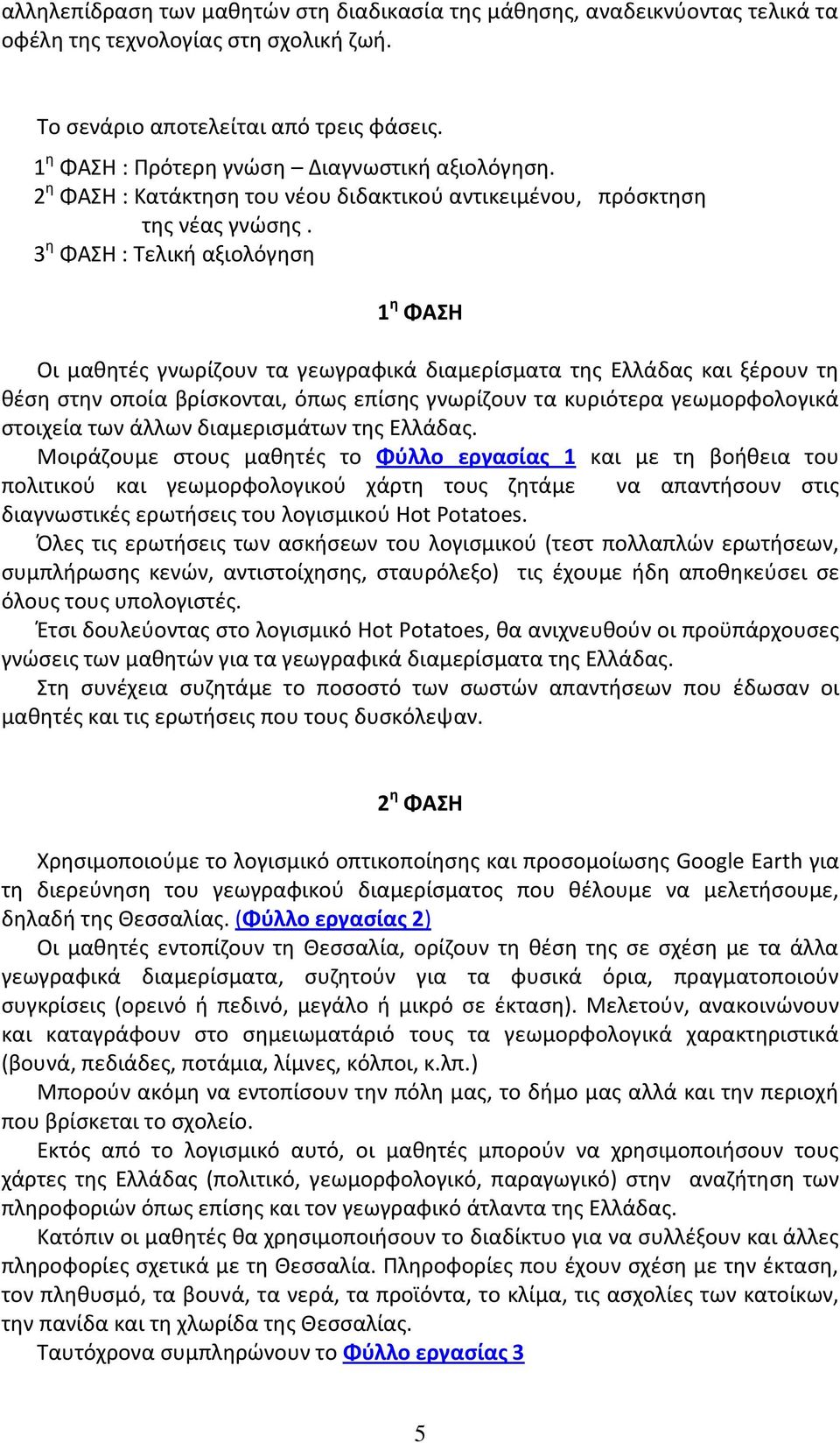 3 η ΦΑΣΗ : Τελική αξιολόγηση 1 η ΦΑΣΗ Οι μαθητές γνωρίζουν τα γεωγραφικά διαμερίσματα της Ελλάδας και ξέρουν τη θέση στην οποία βρίσκονται, όπως επίσης γνωρίζουν τα κυριότερα γεωμορφολογικά στοιχεία