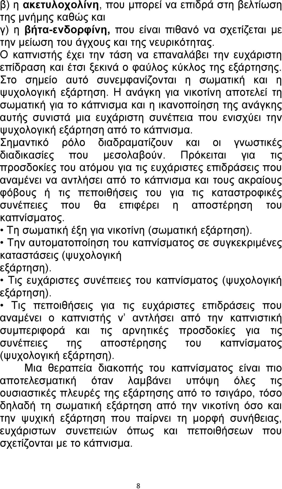 Η ανάγκη για νικοτίνη αποτελεί τη σωματική για το κάπνισμα και η ικανοποίηση της ανάγκης αυτής συνιστά μια ευχάριστη συνέπεια που ενισχύει την ψυχολογική εξάρτηση από το κάπνισμα.