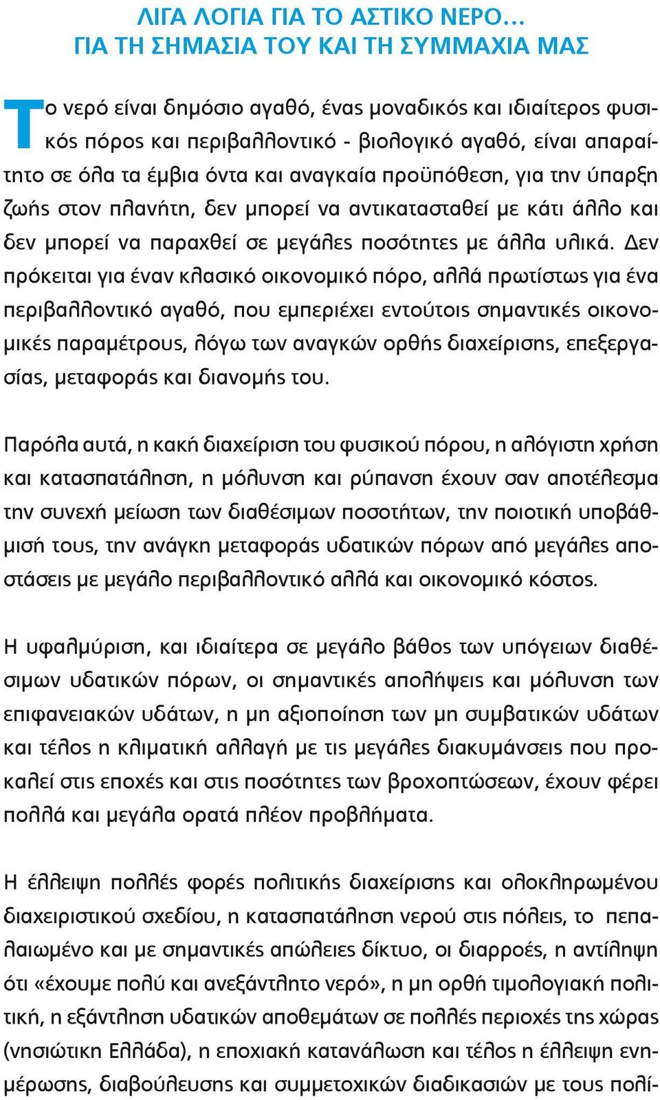 Δεν πρόκειται για έναν κλασικό οικονομικό πόρο, αλλά πρωτίστως για ένα περιβαλλοντικό αγαθό, που εμπεριέχει εντούτοις σημαντικές οικονομικές παραμέτρους, λόγω των αναγκών ορθής διαχείρισης,