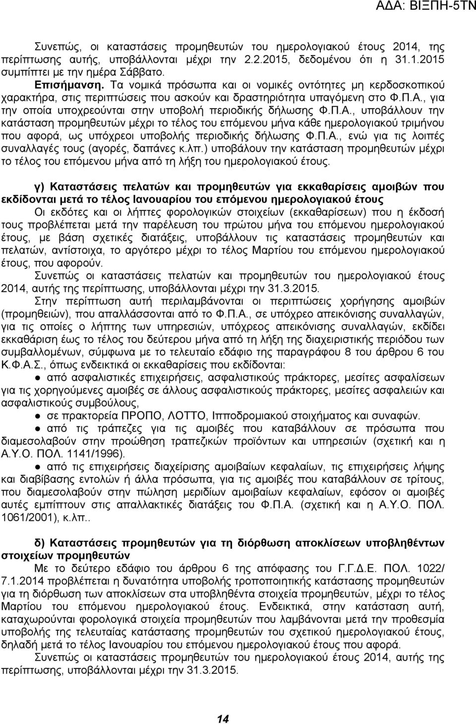 υποβάλλουν την κατάσταση προμηθευτών μέχρι το τέλος του επόμενου μήνα κάθε ημερολογιακού τριμήνου που αφορά, ως υπόχρεοι υποβολής περιοδικής δήλωσης, ενώ για τις λοιπές συναλλαγές τους (αγορές,