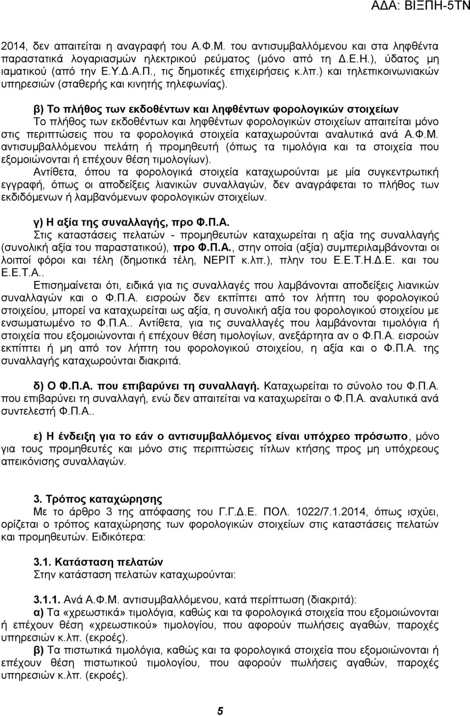 β) Το πλήθος των εκδοθέντων και ληφθέντων φορολογικών στοιχείων Το πλήθος των εκδοθέντων και ληφθέντων φορολογικών στοιχείων απαιτείται μόνο στις περιπτώσεις που τα φορολογικά στοιχεία καταχωρούνται