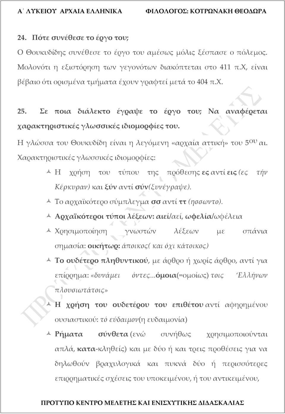 Η γλώσσα του Θουκυδίδη είναι η λεγόμενη «αρχαία αττική» του 5 ου αι. Χαρακτηριστικές γλωσσικές ιδιομορφίες: Η χρήση του τύπου της πρόθεσης ες αντί εις (ες τήν Κέρκυραν) και ξύν αντί σύν(ξυνέγραψε).