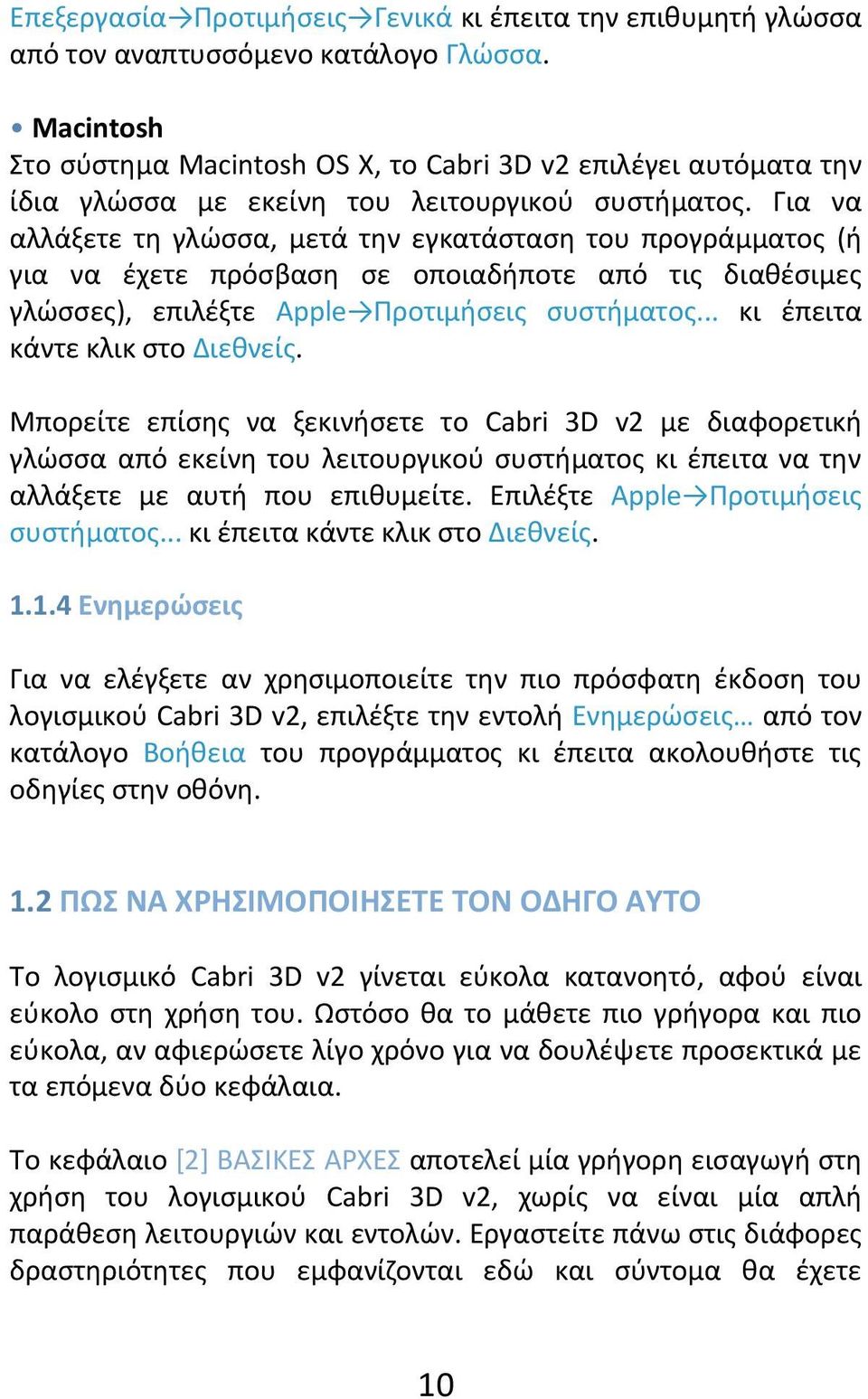 Για να αλλάξετε τη γλώσσα, μετά την εγκατάσταση του προγράμματος (ή για να έχετε πρόσβαση σε οποιαδήποτε από τις διαθέσιμες γλώσσες), επιλέξτε Apple Προτιμήσεις συστήματος.