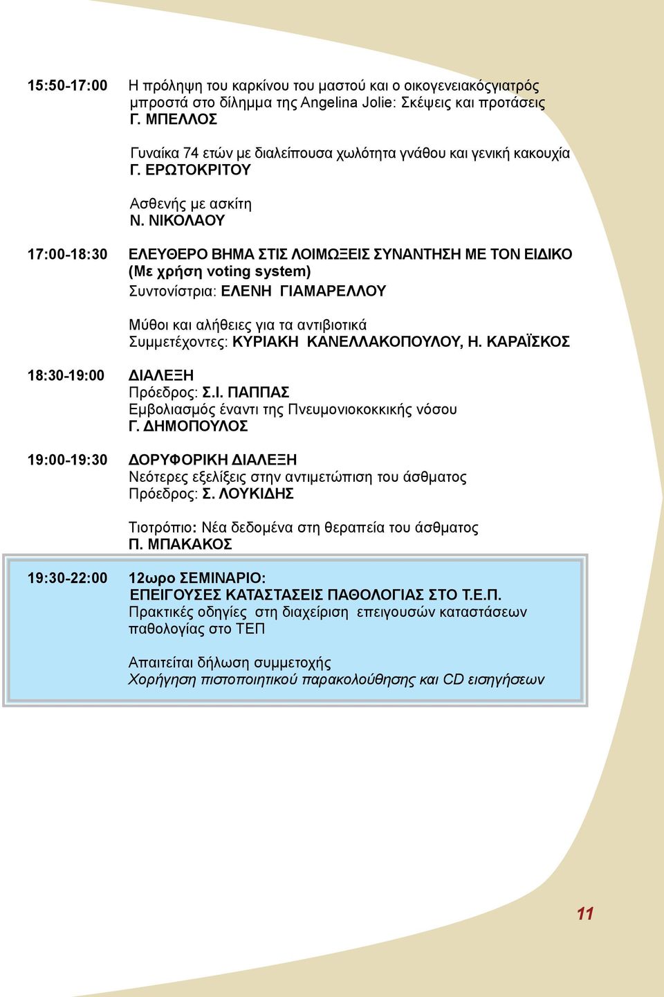 ΝΙΚΟΛΑΟΥ 17:00-18:30 ΕΛΕΥΘΕΡΟ ΒΗΜΑ ΣΤΙΣ ΛΟΙΜΩΞΕΙΣ ΣΥΝΑΝΤΗΣΗ ΜΕ ΤΟΝ ΕΙΔΙΚΟ (Με χρήση voting system) Συντονίστρια: ΕΛΕΝΗ ΓΙΑΜΑΡΕΛΛΟΥ Μύθοι και αλήθειες για τα αντιβιοτικά Συμμετέχοντες: ΚΥΡΙΑΚΗ