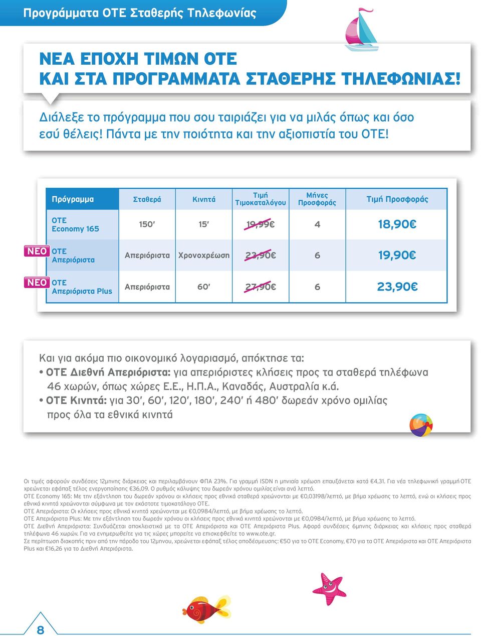 Πρόγραμμα Σταθερά Κινητά Τιμή Τιμοκαταλόγου Μήνες Προσφοράς Τιμή Προσφοράς OTE Economy 165 150 15 19,99 4 18,90 ΝΕΟ OTE Απεριόριστα Απεριόριστα Χρονοχρέωση 23,90 6 19,90 ΝΕΟ OTE Απεριόριστα Plus