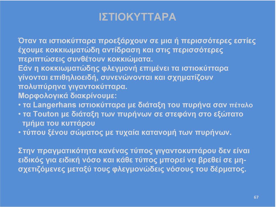 Μορφολογικά διακρίνουµε: τα Langerhans ιστιοκύτταρα µε διάταξη του πυρήνα σαν πέταλο τα Touton µε διάταξη των πυρήνων σε στεφάνη στο εξώτατο τµήµα του κυττάρου τύπου ξένου