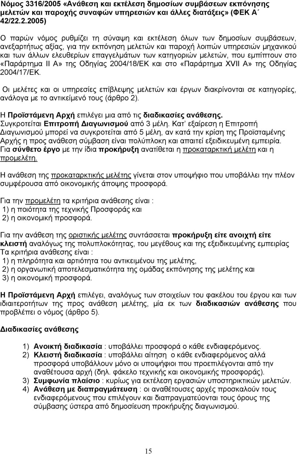 22.2.2005) Ο παρών νόμος ρυθμίζει τη σύναψη και εκτέλεση όλων των δημοσίων συμβάσεων, ανεξαρτήτως αξίας, για την εκπόνηση μελετών και παροχή λοιπών υπηρεσιών μηχανικού και των άλλων ελευθερίων