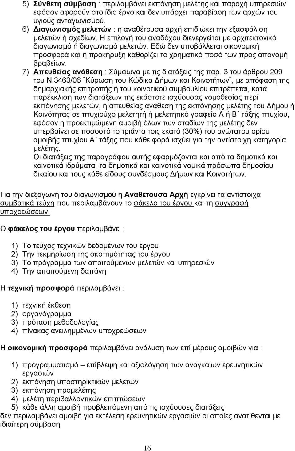 Εδώ δεν υποβάλλεται οικονομική προσφορά και η προκήρυξη καθορίζει το χρηματικό ποσό των προς απονομή βραβείων. 7) Απευθείας ανάθεση : Σύμφωνα με τις διατάξεις της παρ. 3 του άρθρου 209 του Ν.