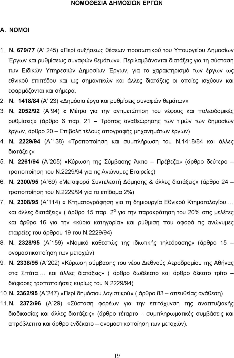 εφαρμόζονται και σήμερα. 2. Ν. 1418/84 (Α 23) «Δημόσια έργα και ρυθμίσεις συναφών θεμάτων» 3. Ν. 2052/92 (Α 94) «Μέτρα για την αντιμετώπιση του νέφους και πολεοδομικές ρυθμίσεις» (άρθρο 6 παρ.