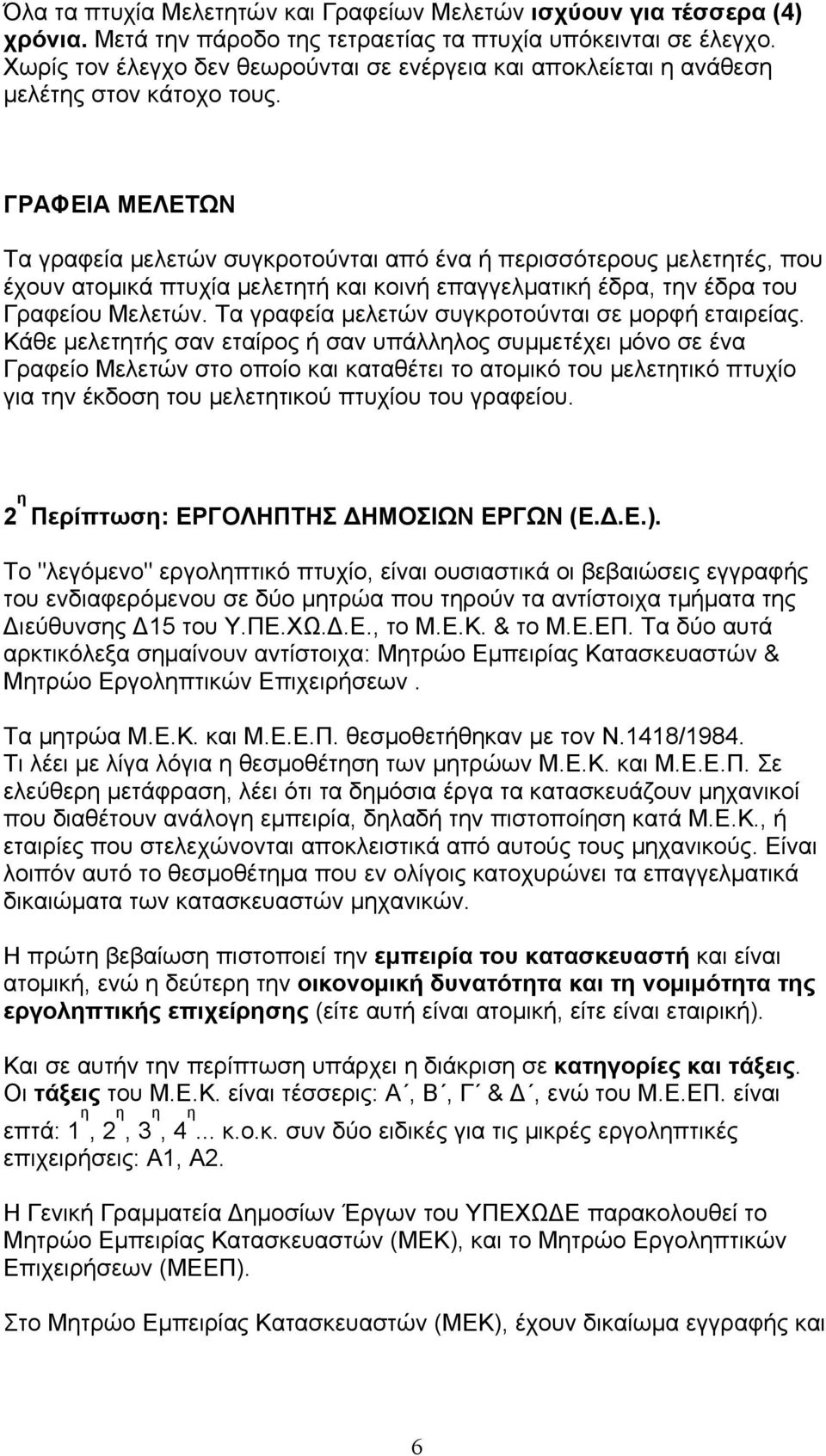 ΓΡΑΦΕΙΑ ΜΕΛΕΤΩΝ Τα γραφεία μελετών συγκροτούνται από ένα ή περισσότερους μελετητές, που έχουν ατομικά πτυχία μελετητή και κοινή επαγγελματική έδρα, την έδρα του Γραφείου Μελετών.