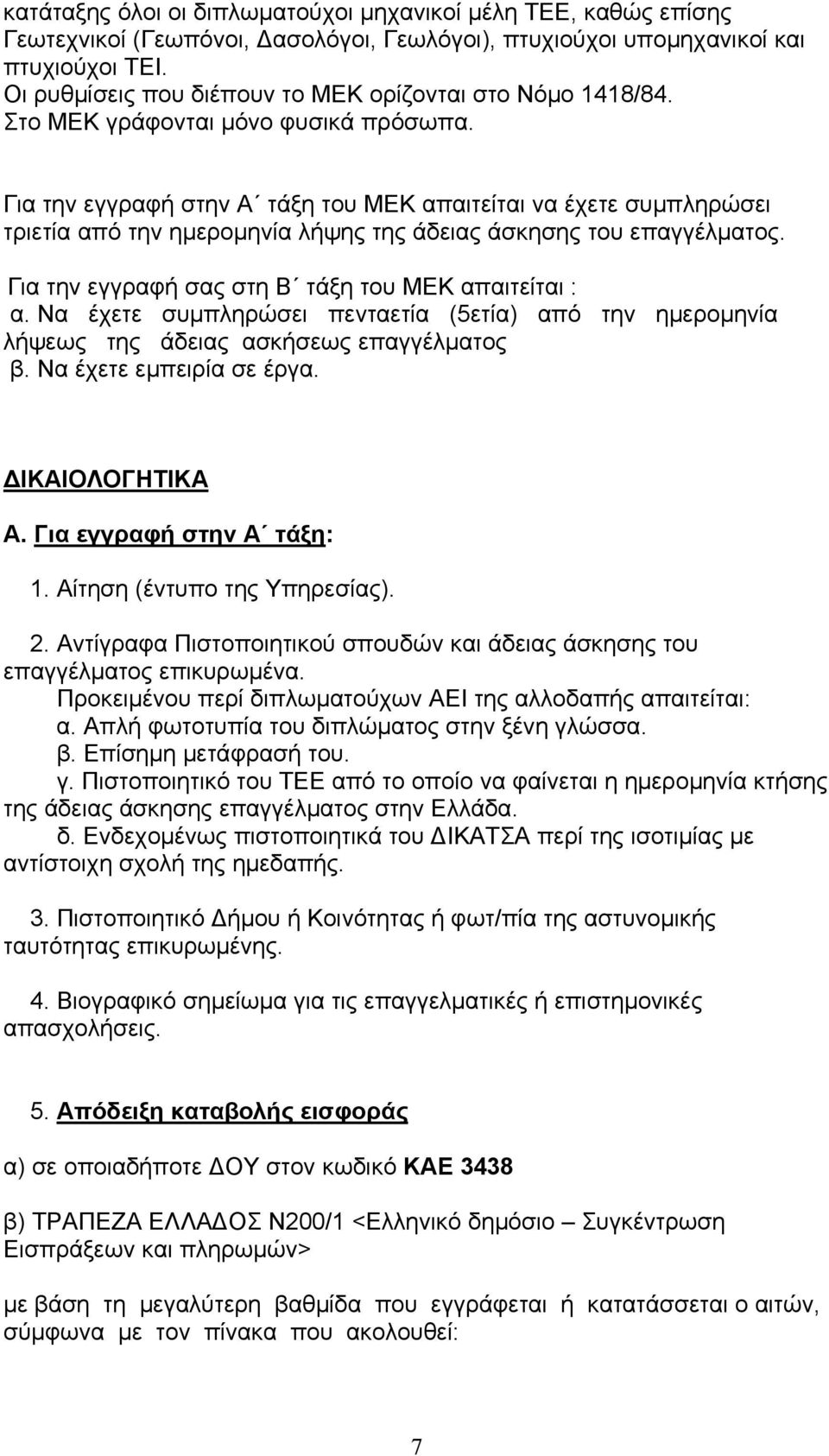 Για την εγγραφή στην Α τάξη του ΜΕΚ απαιτείται να έχετε συμπληρώσει τριετία από την ημερομηνία λήψης της άδειας άσκησης του επαγγέλματος. Για την εγγραφή σας στη Β τάξη του ΜΕΚ απαιτείται : α.