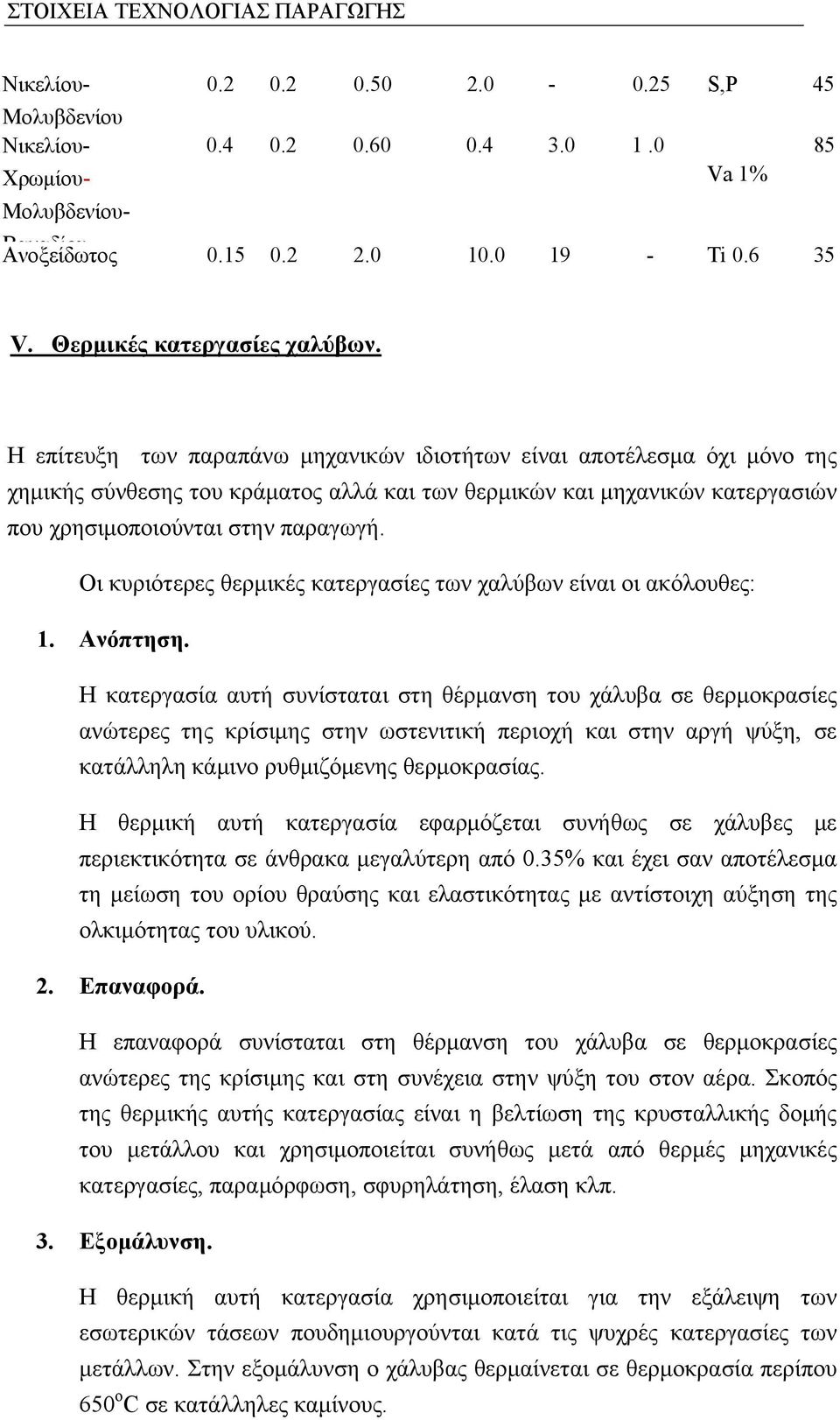 Η επίτευξη των παραπάνω μηχανικών ιδιοτήτων είναι αποτέλεσμα όχι μόνο της χημικής σύνθεσης του κράματος αλλά και των θερμικών και μηχανικών κατεργασιών που χρησιμοποιούνται στην παραγωγή.