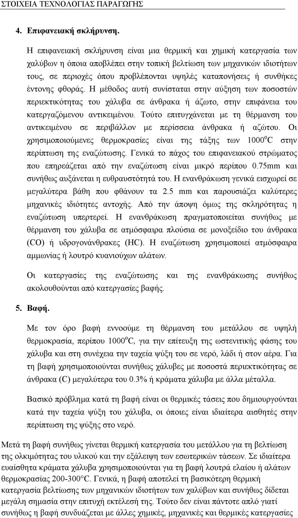 συνθήκες έντονης φθοράς. Η μέθοδος αυτή συνίσταται στην αύξηση των ποσοστών περιεκτικότητας του χάλυβα σε άνθρακα ή άζωτο, στην επιφάνεια του κατεργαζόμενου αντικειμένου.