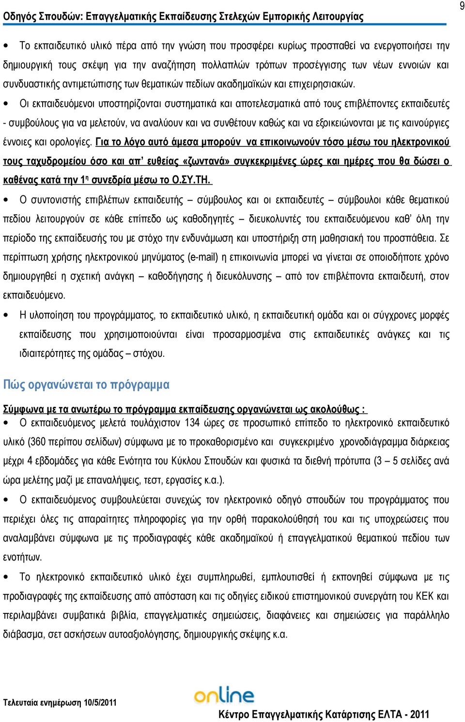 Οι εκπαιδευόμενοι υποστηρίζονται συστηματικά και αποτελεσματικά από τους επιβλέποντες εκπαιδευτές - συμβούλους για να μελετούν, να αναλύουν και να συνθέτουν καθώς και να εξοικειώνονται με τις