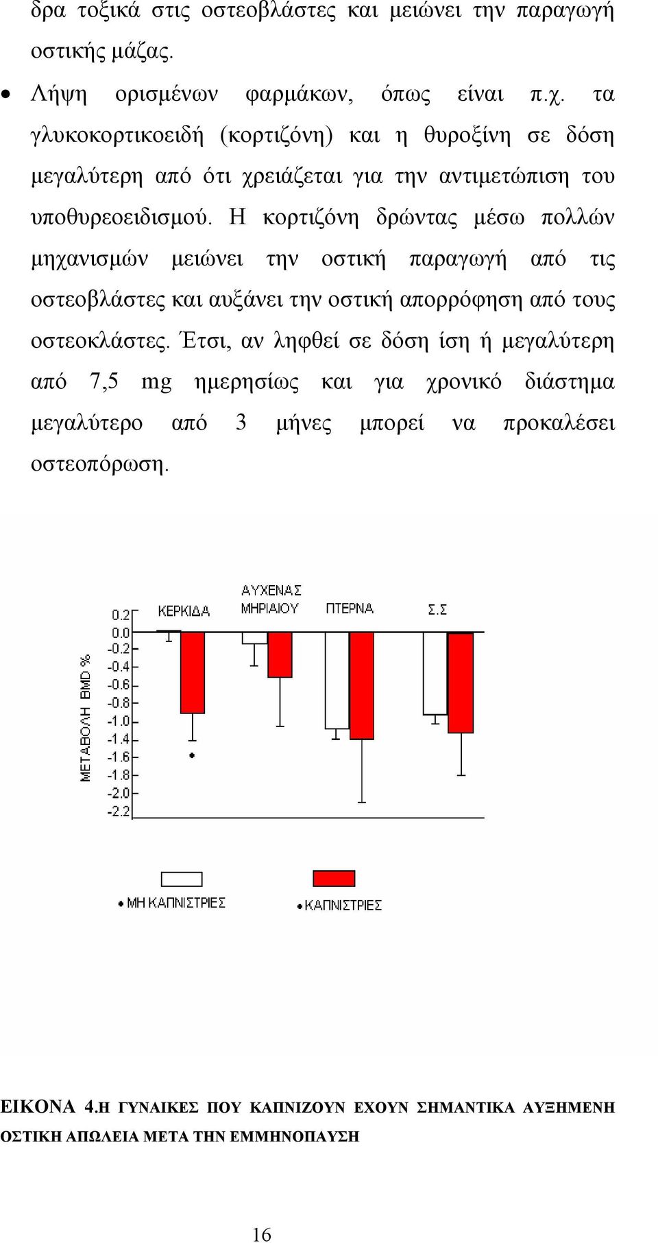Η κορτιζόνη δρώντας µέσω πολλών µηχανισµών µειώνει την οστική παραγωγή από τις οστεοβλάστες και αυξάνει την οστική απορρόφηση από τους οστεοκλάστες.