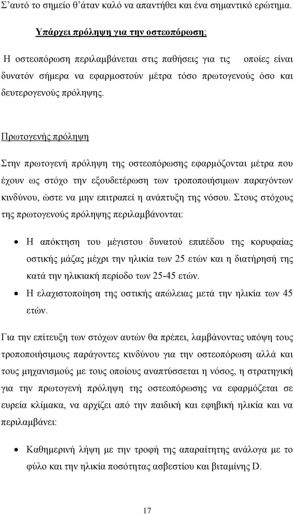 Πρωτογενής πρόληψη Στην πρωτογενή πρόληψη της οστεοπόρωσης εφαρµόζονται µέτρα που έχουν ως στόχο την εξουδετέρωση των τροποποιήσιµων παραγόντων κινδύνου, ώστε να µην επιτραπεί η ανάπτυξη της νόσου.