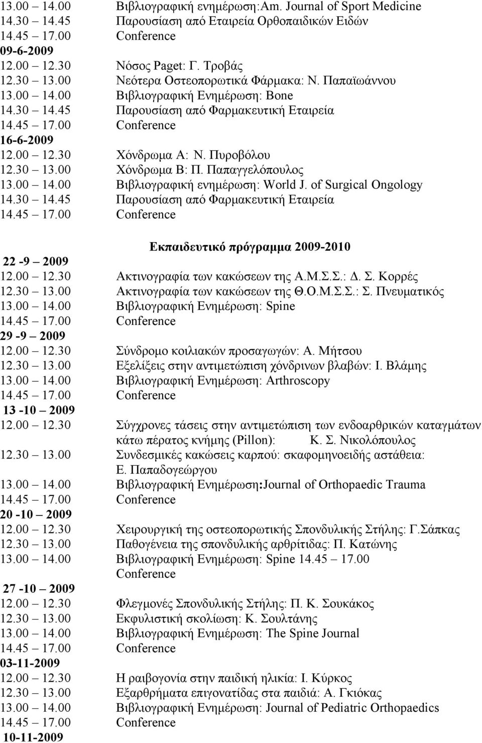 00 Χόνδρωμα Β: Π. Παπαγγελόπουλος 13.00 14.00 Βιβλιογραφική ενημέρωση: World J. of Surgical Ongology 14.30 14.45 Παρουσίαση από Φαρμακευτική Εταιρεία Εκπαιδευτικό πρόγραμμα 2009-2010 22-9 2009 12.