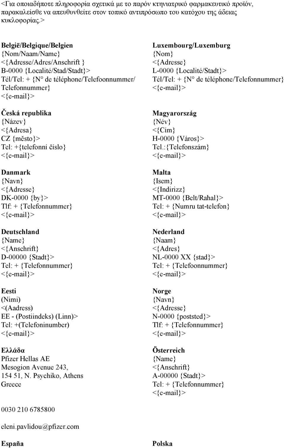 {město}> Tel: +{telefonní číslo} Danmark {Navn} <{Adresse} DK-0000 {by}> Tlf: + {Telefonnummer} Deutschland {Name} <{Anschrift} D-00000 {Stadt}> Tel: + {Telefonnummer} Eesti (Nimi) <(Aadress) EE -