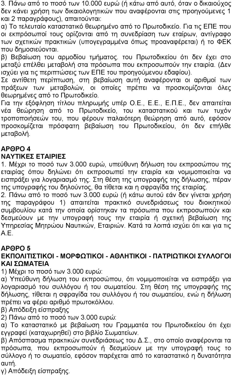 Πρωτοδικείο. Για τις ΕΠΕ που οι εκπρόσωποί τους ορίζονται από τη συνεδρίαση των εταίρων, αντίγραφο των σχετικών πρακτικών (υπογεγραμμένα όπως προαναφέρεται) ή το ΦΕΚ που δημοσιεύονται.