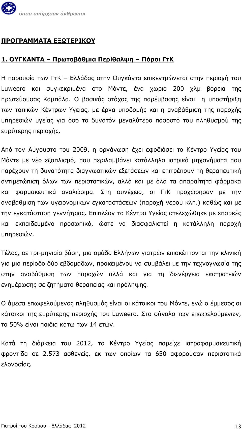 Ο βασικός στόχος της παρέμβασης είναι η υποστήριξη των τοπικών Κέντρων Υγείας, με έργα υποδομής και η αναβάθμιση της παροχής υπηρεσιών υγείας για όσο το δυνατόν μεγαλύτερο ποσοστό του πληθυσμού της