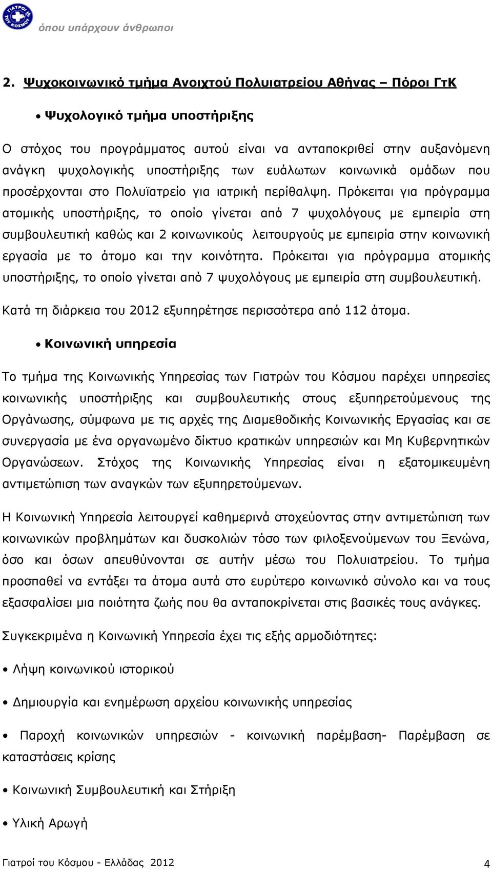 Πρόκειται για πρόγραμμα ατομικής υποστήριξης, το οποίο γίνεται από 7 ψυχολόγους με εμπειρία στη συμβουλευτική καθώς και 2 κοινωνικούς λειτουργούς με εμπειρία στην κοινωνική εργασία με το άτομο και