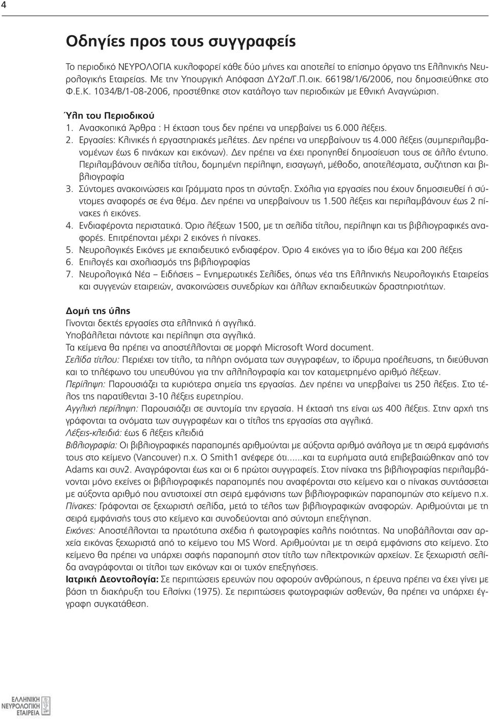 Ανασκοπικά Άρθρα : H έκταση τους δεν πρέπει να υπερβαίνει τις 6.000 λέξεις. 2. Εργασίες: Κλινικές ή εργαστηριακές μελέτες. Δεν πρέπει να υπερβαίνουν τις 4.