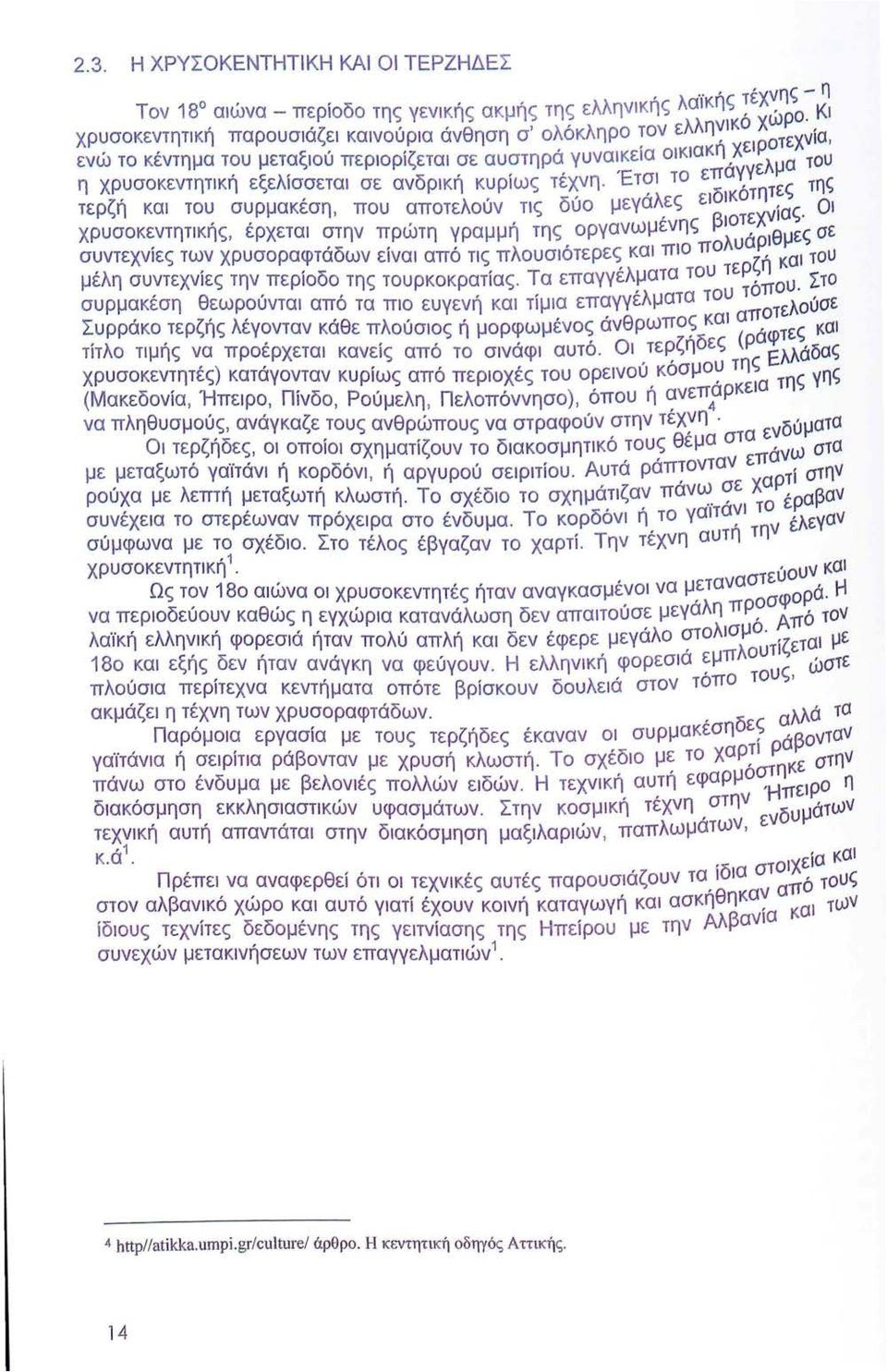 χρυσοκεντητική εξελίσσε ται σε ανδρική κ υρ ίω ς τέχνη. ΈΤ<_JΙ το επ α χγ~τες της τερζή και του συ ρ μακέση, που αποτελού ν τι ς δύο μεγαλ,ε ς ε ι δ ι κ οτ νίας.