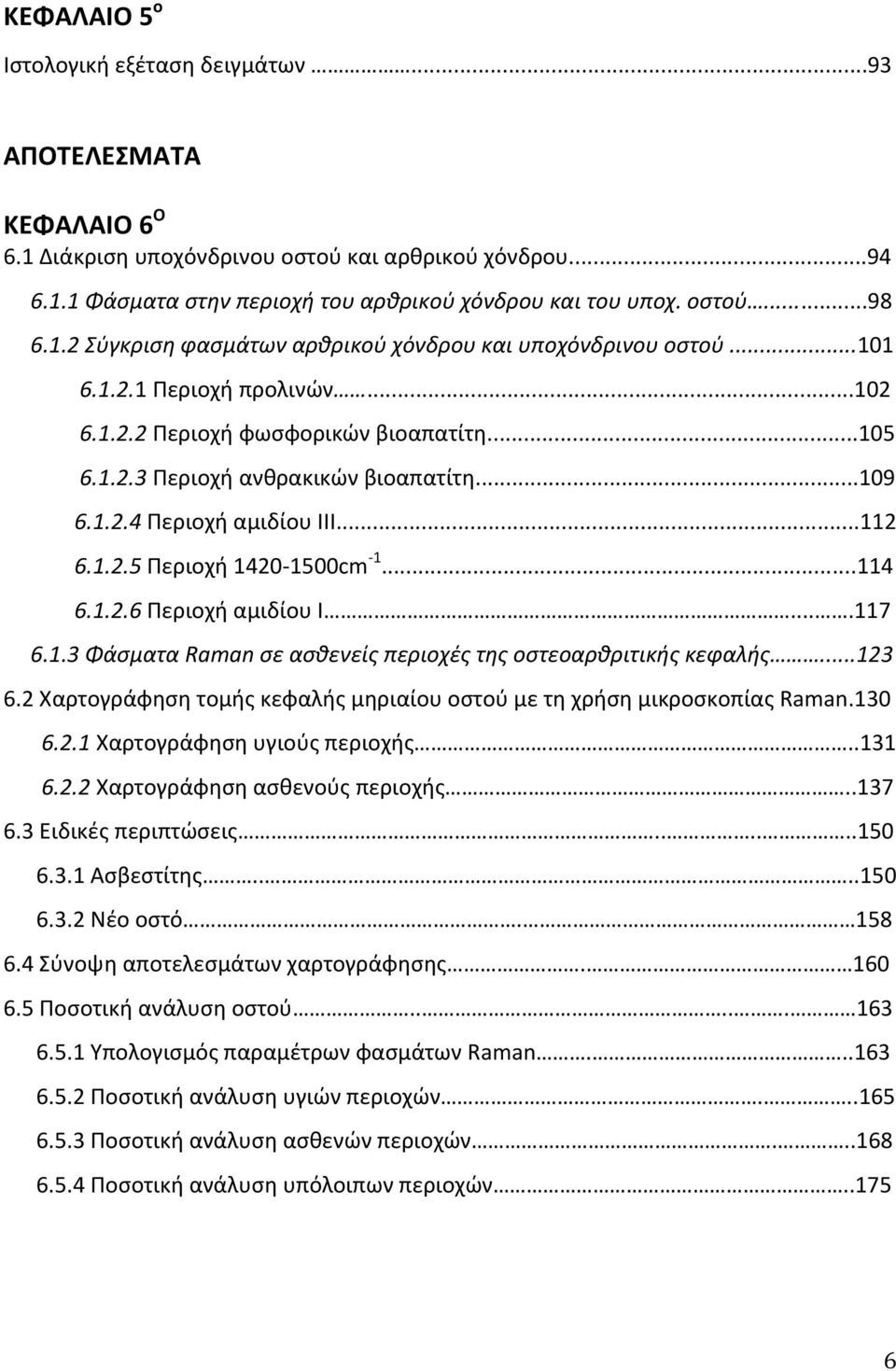 ..112 6.1.2.5 Περιοχή 1420-1500cm -1...114 6.1.2.6 Περιοχή αμιδίου Ι....117 6.1.3 Φάσματα Raman σε ασθενείς περιοχές της οστεοαρθριτικής κεφαλής...123 6.