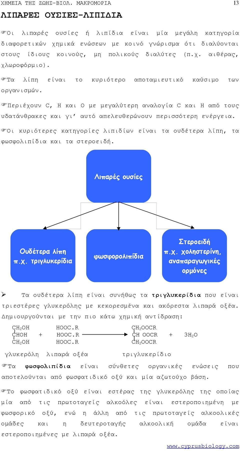 χ. αιθέρας, χλωροφόρμιο). Τα λίπη είναι το κυριότερο αποταμιευτικό καύσιμο των οργανισμών.
