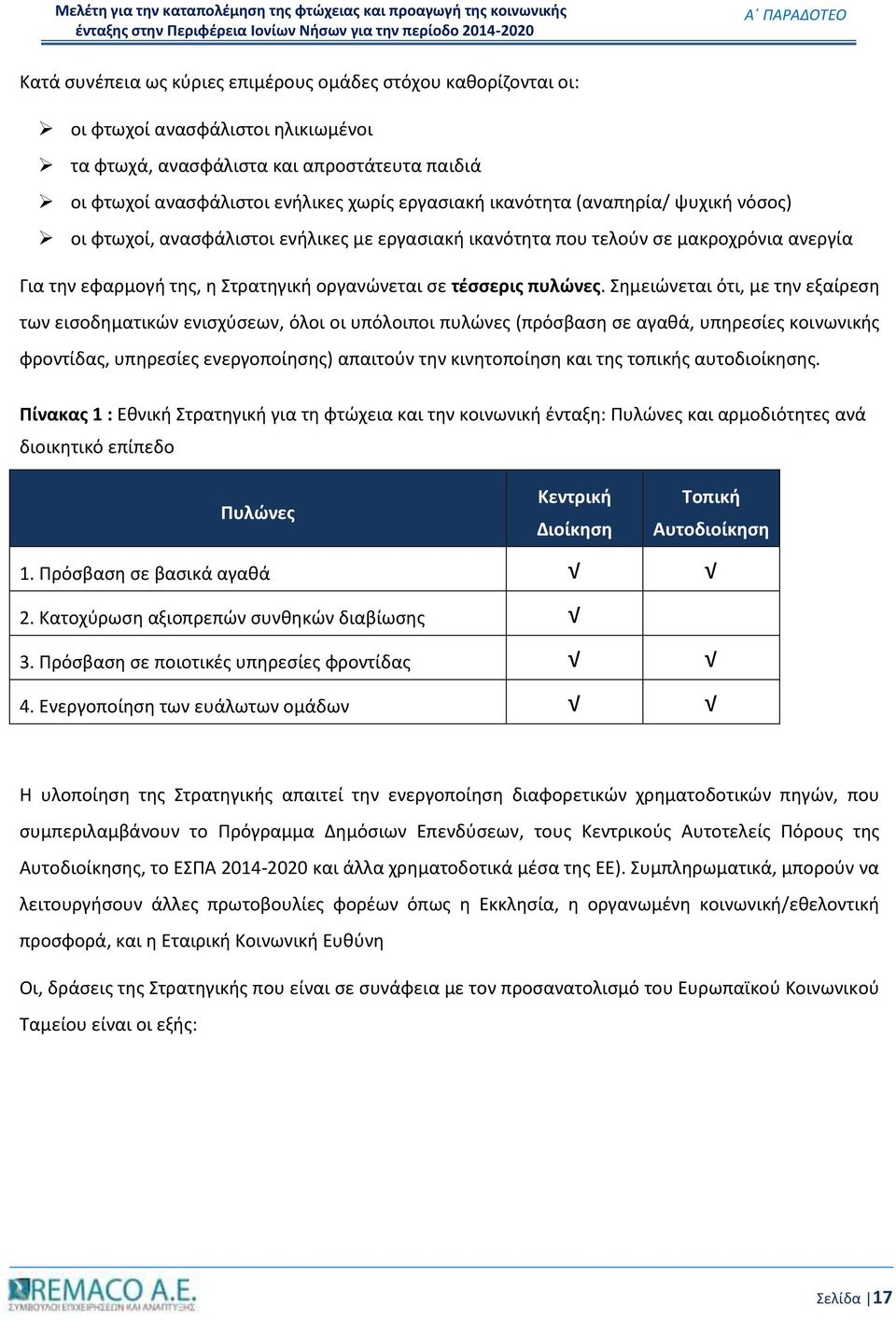 Σημειώνεται ότι, με την εξαίρεση των εισοδηματικών ενισχύσεων, όλοι οι υπόλοιποι πυλώνες (πρόσβαση σε αγαθά, υπηρεσίες κοινωνικής φροντίδας, υπηρεσίες ενεργοποίησης) απαιτούν την κινητοποίηση και της