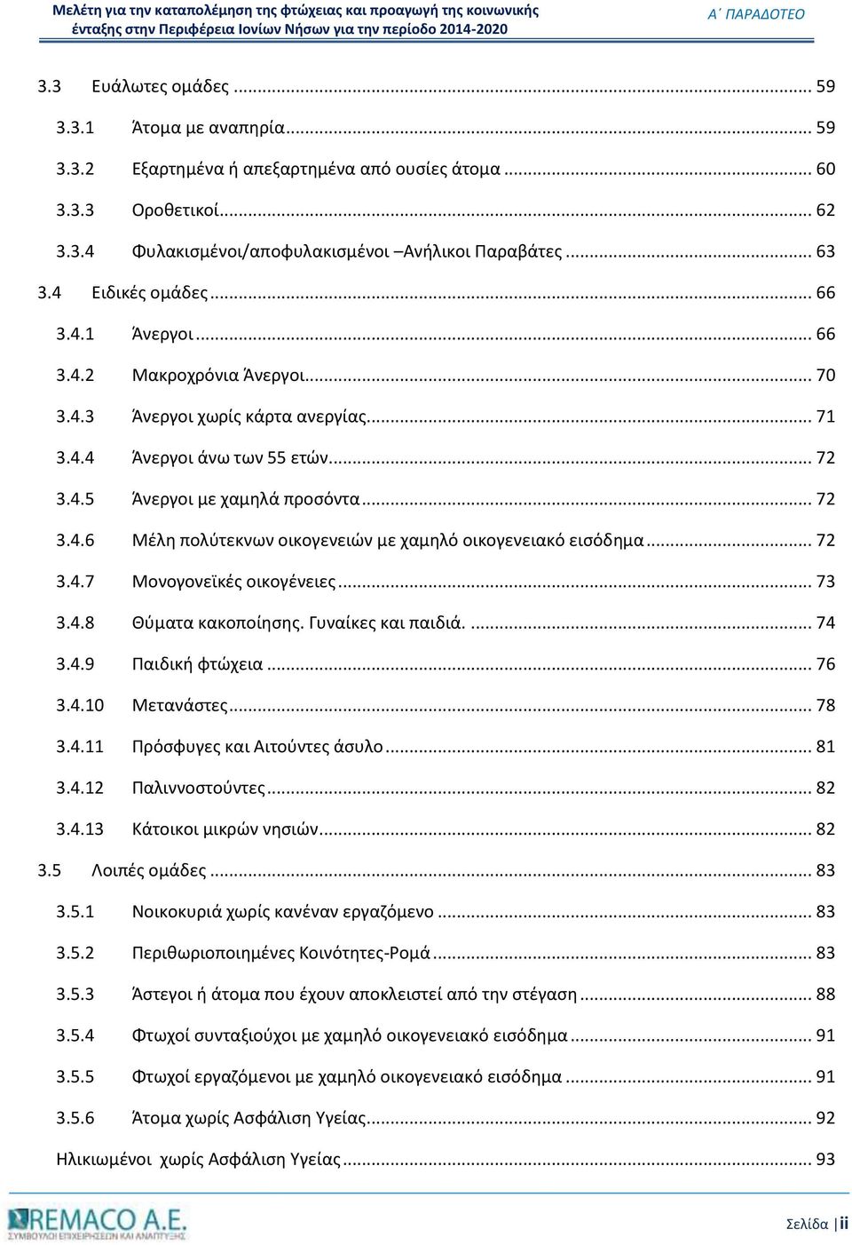 .. 72 3.4.7 Μονογονεϊκές οικογένειες... 73 3.4.8 Θύματα κακοποίησης. Γυναίκες και παιδιά.... 74 3.4.9 Παιδική φτώχεια... 76 3.4.10 Μετανάστες... 78 3.4.11 Πρόσφυγες και Αιτούντες άσυλο... 81 3.4.12 Παλιννοστούντες.