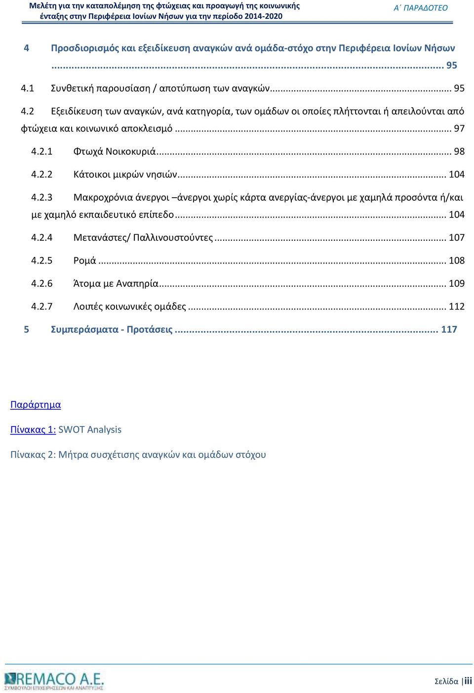 .. 97 4.2.1 Φτωχά Νοικοκυριά... 98 4.2.2 Κάτοικοι μικρών νησιών... 104 4.2.3 Μακροχρόνια άνεργοι άνεργοι χωρίς κάρτα ανεργίας-άνεργοι με χαμηλά προσόντα ή/και με χαμηλό εκπαιδευτικό επίπεδο.