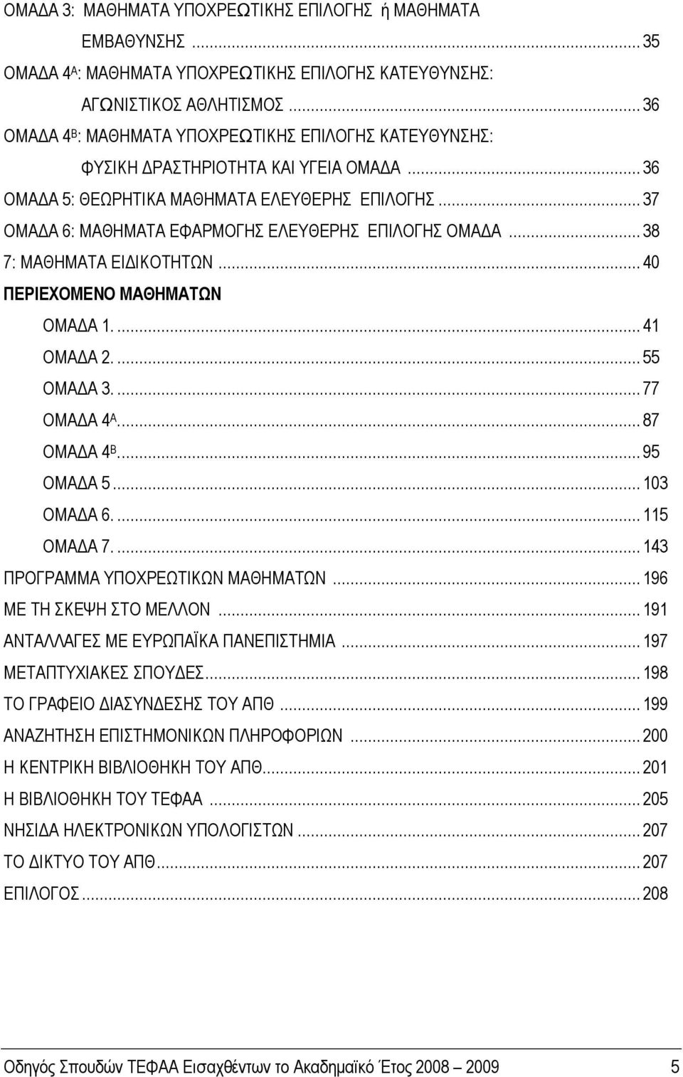 .. 37 ΟΜΑΔΑ 6: ΜΑΘΗΜΑΤΑ ΕΦΑΡΜΟΓΗΣ ΕΛΕΥΘΕΡΗΣ ΕΠΙΛΟΓΗΣ ΟΜΑΔΑ... 38 7: ΜΑΘΗΜΑΤΑ ΕΙΔΙΚΟΤΗΤΩΝ... 40 ΠΕΡΙΕΧΟΜΕΝΟ ΜΑΘΗΜΑΤΩΝ ΟΜΑΔΑ 1.... 41 ΟΜΑΔΑ 2.... 55 ΟΜΑΔΑ 3.... 77 ΟΜΑΔΑ 4 Α... 87 ΟΜΑΔΑ 4 Β... 95 ΟΜΑΔΑ 5.