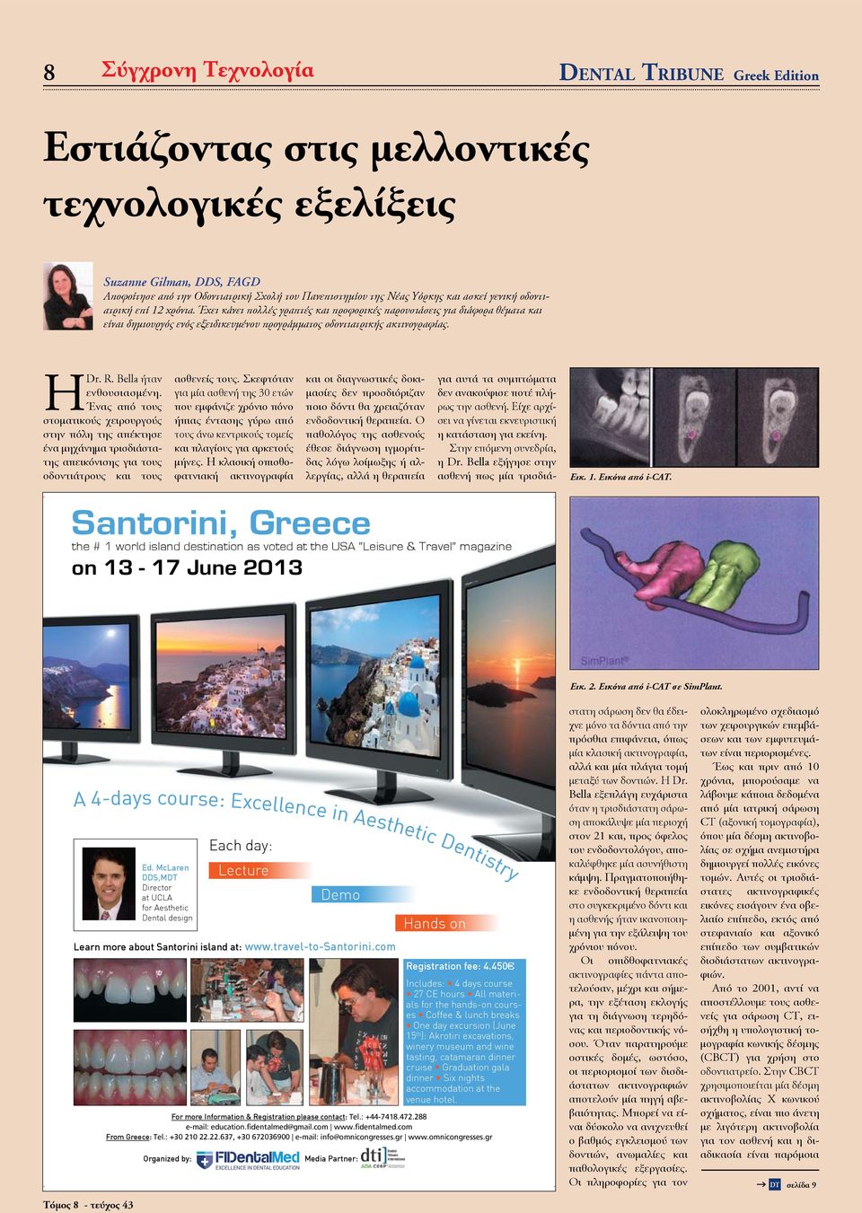 Έχει κάνει πολλές γραπτές και προφορικές παρουσιάσεις για διάφορα θέματα και είναι δημιουργός ενός εξειδικευμένου προγράμματος οδοντιατρικής ακτινογραφίας. Η Dr. R. Bella ήταν ενθουσιασμένη.