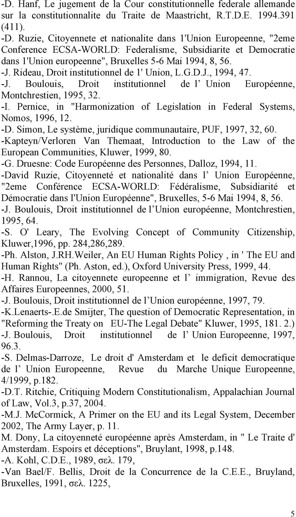 Rideau, Droit institutionnel de 1' Union, L.G.D.J., 1994, 47. -J. Boulouis, Droit institutionnel de l Union Européenne, Montchrestien, 1995, 32. -I.