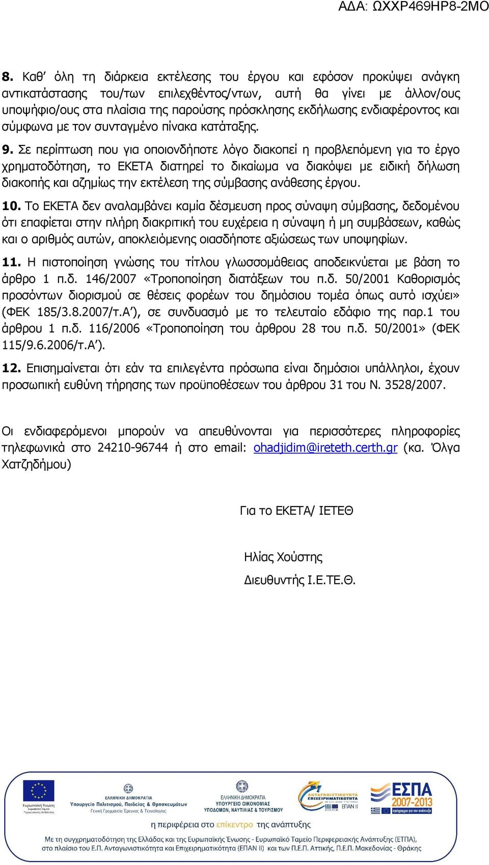 Σε περίπτωση που για οποιονδήποτε λόγο διακοπεί η προβλεπόμενη για το έργο χρηματοδότηση, το ΕΚΕΤΑ διατηρεί το δικαίωμα να διακόψει με ειδική δήλωση διακοπής και αζημίως την εκτέλεση της σύμβασης