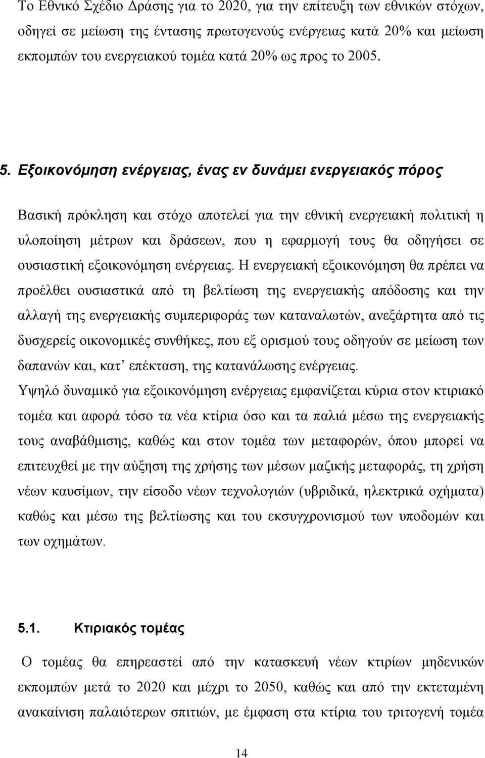 Εξοικονόμηση ενέργειας, ένας εν δυνάμει ενεργειακός πόρος Βασική πρόκληση και στόχο αποτελεί για την εθνική ενεργειακή πολιτική η υλοποίηση μέτρων και δράσεων, που η εφαρμογή τους θα οδηγήσει σε