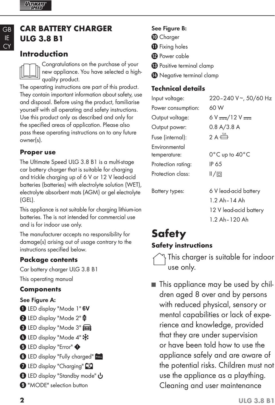 Use this product only as described and only for the specified areas of application. Please also pass these operating instructions on to any future owner(s). Proper use The Ultimate Speed ULG 3.