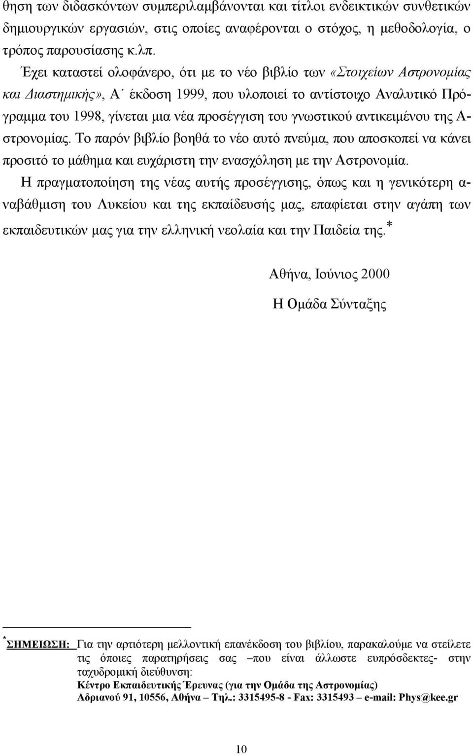 γνωστικού αντικειμένου της Α- στρονομίας. Το παρόν βιβλίο βοηθά το νέο αυτό πνεύμα, που αποσκοπεί να κάνει προσιτό το μάθημα και ευχάριστη την ενασχόληση με την Αστρονομία.