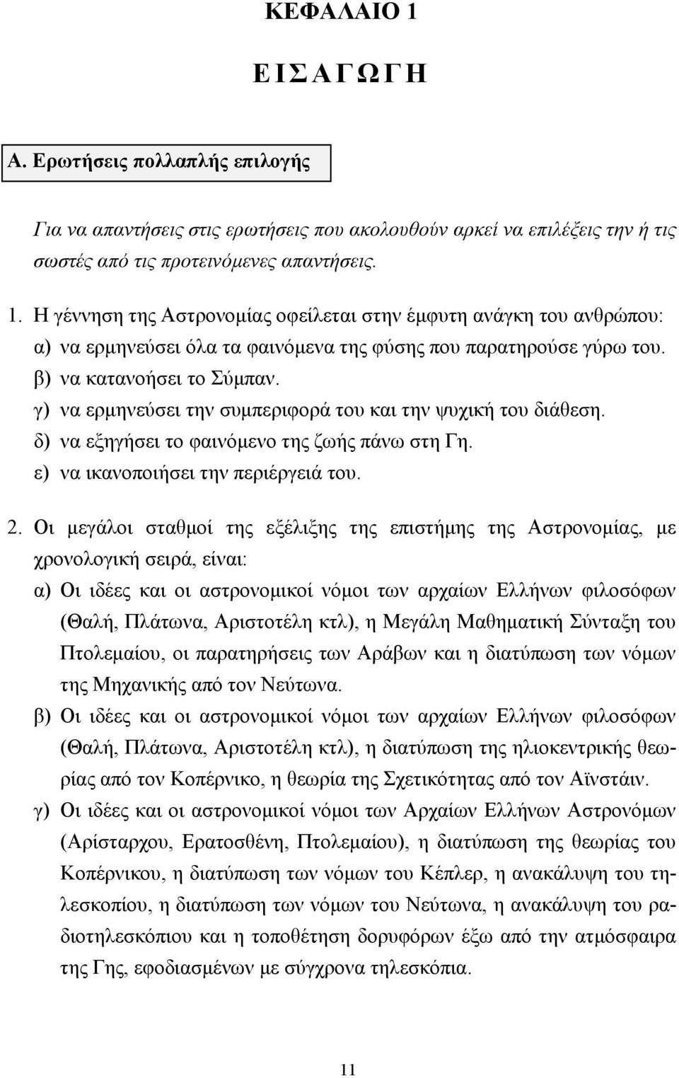 Οι μεγάλοι σταθμοί της εξέλιξης της επιστήμης της Αστρονομίας, με χρονολογική σειρά, είναι: α) Οι ιδέες και οι αστρονομικοί νόμοι των αρχαίων Ελλήνων φιλοσόφων (Θαλή, Πλάτωνα, Αριστοτέλη κτλ), η