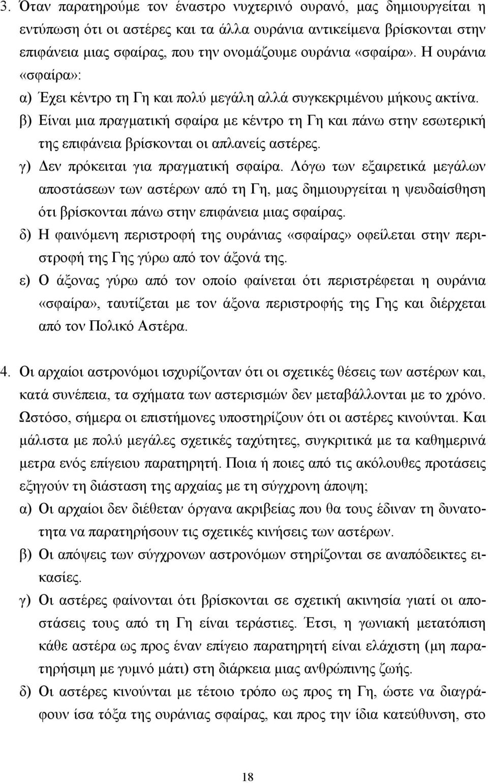 β) Είναι μια πραγματική σφαίρα με κέντρο τη Γη και πάνω στην εσωτερική της επιφάνεια βρίσκονται οι απλανείς αστέρες. γ) Δεν πρόκειται για πραγματική σφαίρα.