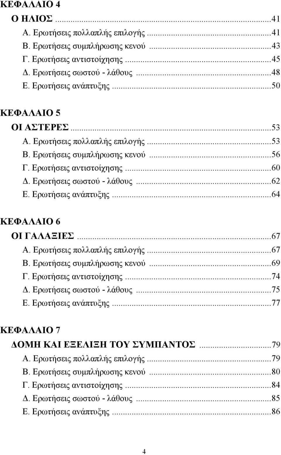 ..64 ΚΕΦΑΛΑΙΟ 6 ΟΙ ΓΑΛΑΞΙΕΣ...67 Α. Ερωτήσεις πολλαπλής επιλογής...67 Β. Ερωτήσεις συμπλήρωσης κενού...69 Γ. Ερωτήσεις αντιστοίχησης...74 Δ. Ερωτήσεις σωστού - λάθους...75 Ε. Ερωτήσεις ανάπτυξης.