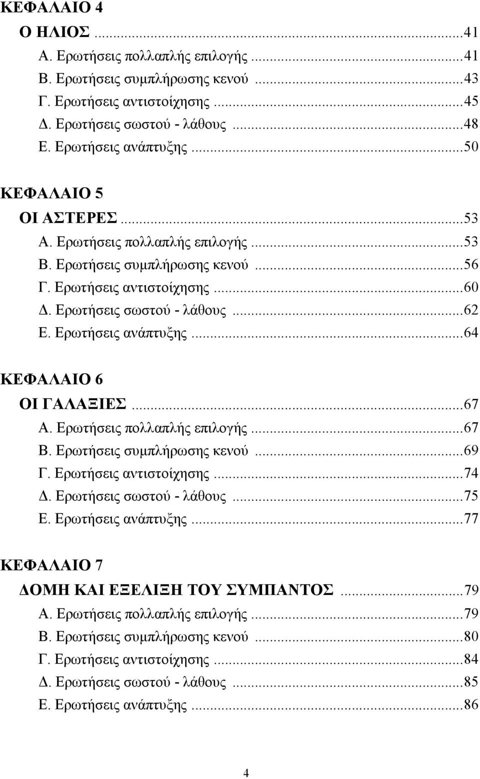 ..64 ΚΕΦΑΛΑΙΟ 6 ΟΙ ΓΑΛΑΞΙΕΣ...67 Α. Ερωτήσεις πολλαπλής επιλογής...67 Β. Ερωτήσεις συμπλήρωσης κενού...69 Γ. Ερωτήσεις αντιστοίχησης...74 Δ. Ερωτήσεις σωστού - λάθους...75 Ε. Ερωτήσεις ανάπτυξης.