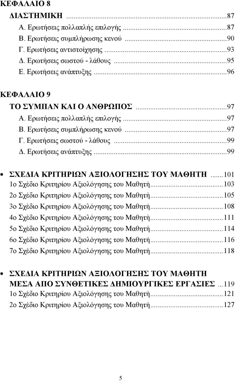 ..99 ΣΧΕΔΙΑ ΚΡΙΤΗΡΙΩΝ ΑΞΙΟΛΟΓΗΣΗΣ ΤΟΥ ΜΑΘΗΤΗ...101 1o Σχέδιο Κριτηρίου Αξιολόγησης του Μαθητή...103 2o Σχέδιο Κριτηρίου Αξιολόγησης του Μαθητή...105 3o Σχέδιο Κριτηρίου Αξιολόγησης του Μαθητή.