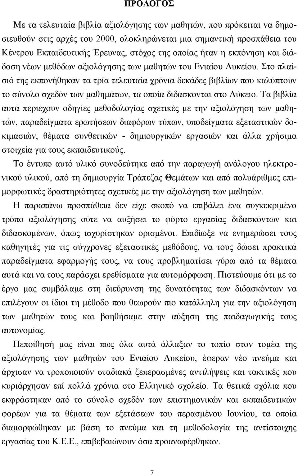 Στο πλαίσιό της εκπονήθηκαν τα τρία τελευταία χρόνια δεκάδες βιβλίων που καλύπτουν το σύνολο σχεδόν των μαθημάτων, τα οποία διδάσκονται στο Λύκειο.