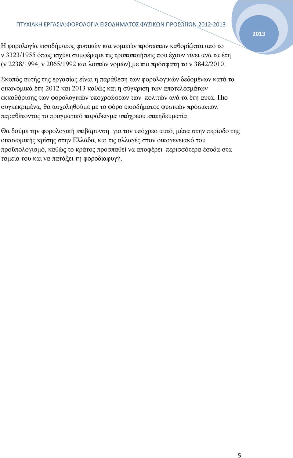 2013 Σκοπός αυτής της εργασίας είναι η παράθεση των φορολογικών δεδομένων κατά τα οικονομικά έτη 2012 και 2013 καθώς και η σύγκριση των αποτελεσμάτων εκκαθάρισης των φορολογικών υποχρεώσεων των