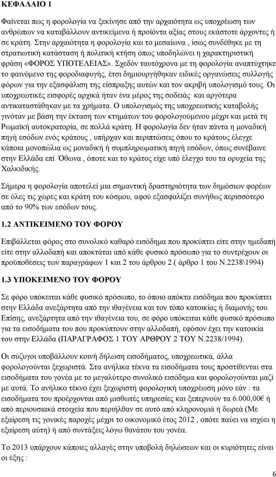 Σχεδόν ταυτόχρονα με τη φορολογία αναπτύχτηκε το φαινόμενο της φοροδιαφυγής, έτσι δημιουργήθηκαν ειδικές οργανώσεις συλλογής φόρων για την εξασφάλιση της είσπραξης αυτών και τον ακριβή υπολογισμό
