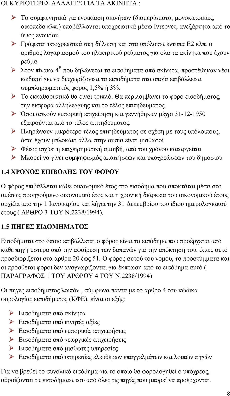 Στον πίνακα 4 Ε που δηλώνεται τα εισοδήματα από ακίνητα, προστέθηκαν νέοι κωδικοί για να διαχωρίζονται τα εισοδήματα στα οποία επιβάλλεται συμπληρωματικός φόρος 1,5% ή 3%.
