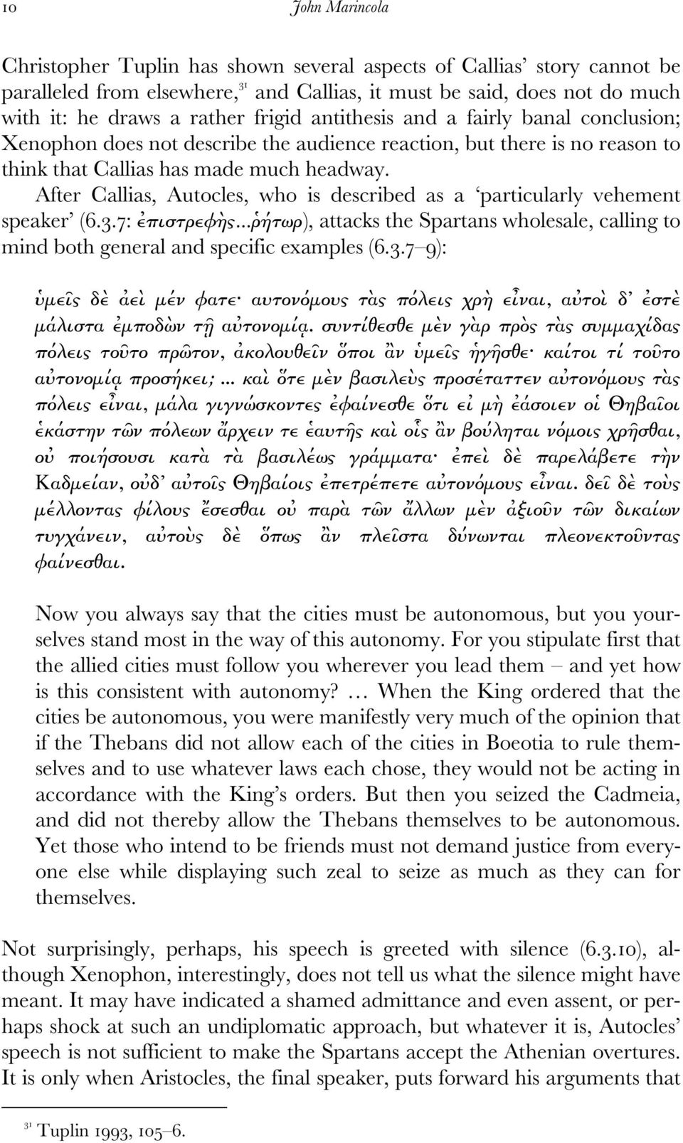 After Callias, Autocles, who is described as a particularly vehement speaker (6.3.7: ἐπιστρεφὴς...ῥήτωρ), attacks the Spartans wholesale, calling to mind both general and specific examples (6.3.7 9): ὑµεῖς δὲ ἀεὶ µέν φατε αυτονόµους τὰς πόλεις χρὴ εἶναι, αὐτοὶ δ ἐστὲ µάλιστα ἐµποδὼν τῇ αὐτονοµίᾳ.